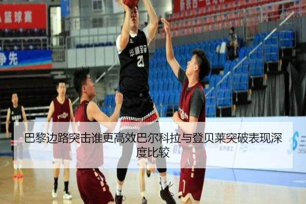 巴黎边路突击谁更高效巴尔科拉与登贝莱突破表现深度比较
