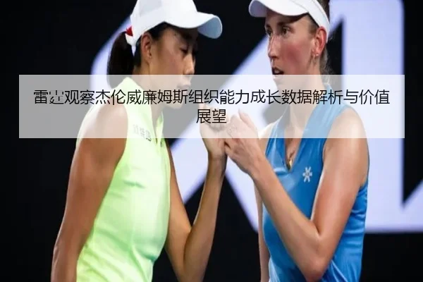 雷霆观察杰伦威廉姆斯组织能力成长数据解析与价值展望